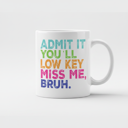 Admit It You'll Low Key Miss Me Bruh Mug – Funny Teacher Gift