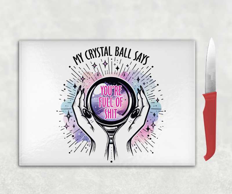 My Crystal Ball Says You're Full of Shit Chopping Board