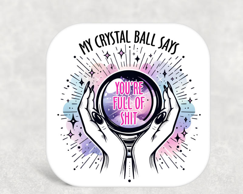 My Crystal Ball Says You're Full of Shit Coaster